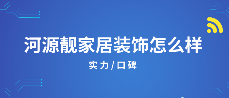 河源靓家居装修口碑如何_河源靓家居装饰怎么样