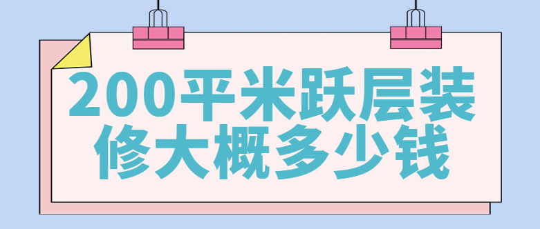 200平米跃层装修大概多少钱（附装修预算清单）