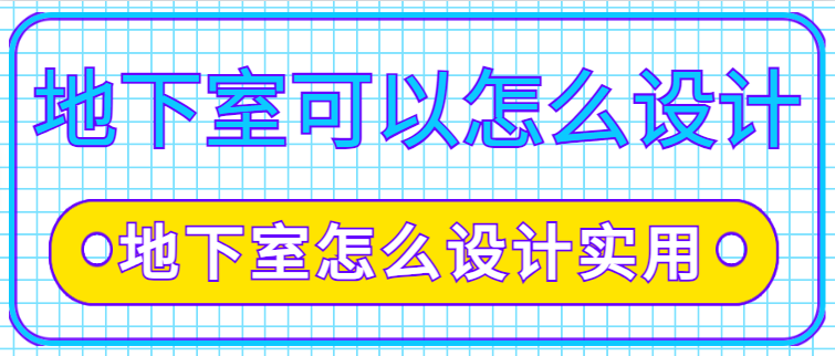 地下室可以怎么设计 地下室怎么设计实用