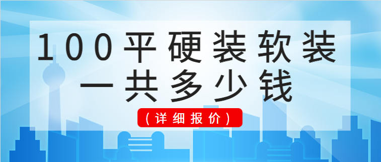 100平硬装软装一共多少钱(详细报价)