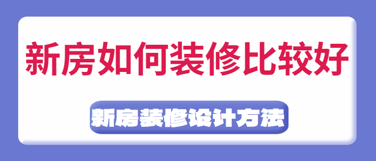 新房如何装修比较好 新房装修设计方法