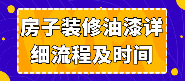 房子装修油漆详细流程及时间