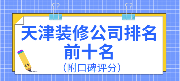 天津装修公司排名前十名（附口碑评分）
