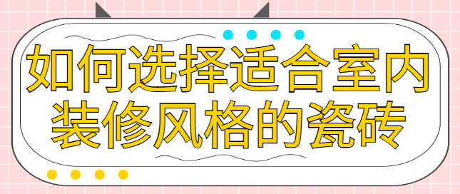 如何选择适合室内装修风格的瓷砖