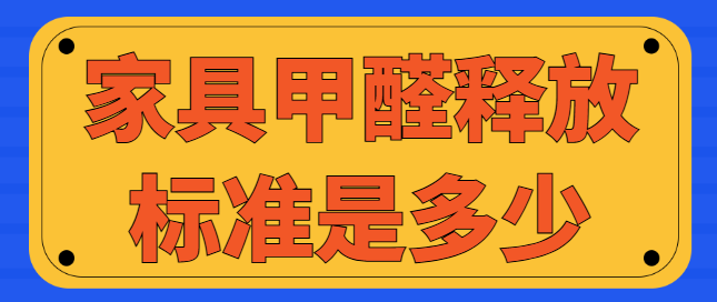家具甲醛释放标准是多少