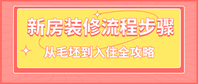 新房装修流程步骤 从毛坯到入住全攻略