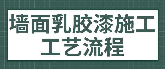墙面乳胶漆施工工艺流程 乳胶漆施工注意事项