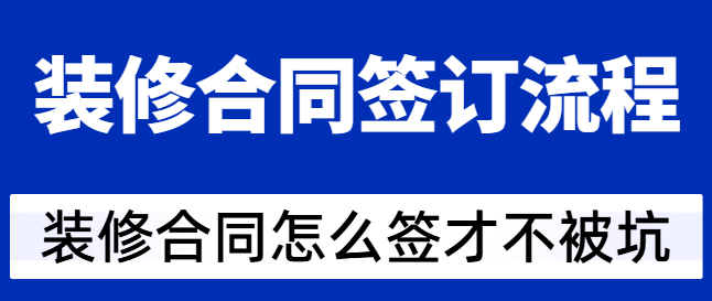 装修合同签订流程 装修合同怎么签才不被坑