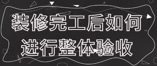 装修完工后如何进行整体验收 装修验收流程大全