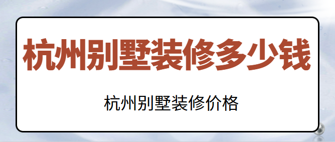 杭州别墅装修多少钱 杭州别墅装修价格