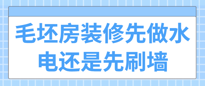 毛坯房装修先做水电还是先刷墙 毛坯房装修正确施工顺序