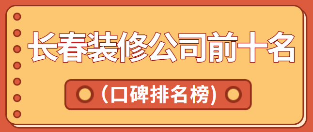 长春装修公司前十名(口碑排名榜)