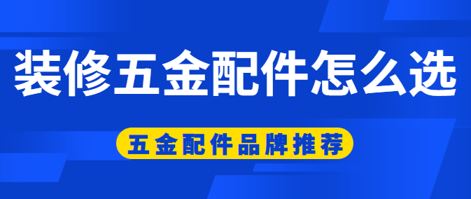 装修五金配件怎么选 五金配件品牌推荐