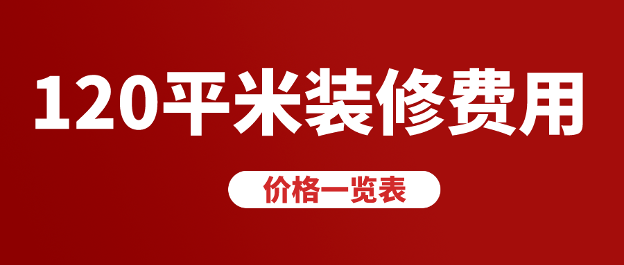 120平米装修费用(价格一览表) 120平米装修费用(价格一览表)
