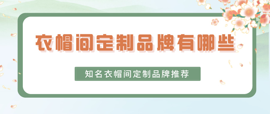 衣帽间定制品牌有哪些,知名衣帽间定制品牌推荐