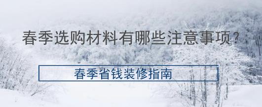 春季选购材料有哪些注意事项？春季省钱装修指南