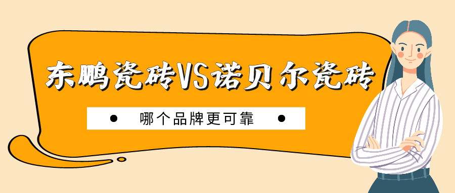 东鹏瓷砖和诺贝尔瓷砖哪个更好,哪个品牌更可靠