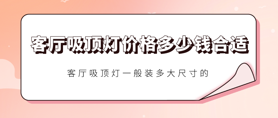 客厅吸顶灯价格多少钱合适？一般装多大尺寸的