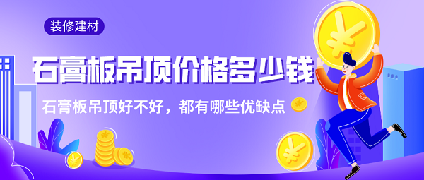 石膏板吊顶好不好,2023石膏板吊顶价格多少钱一平
