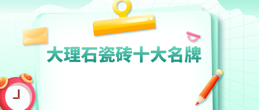 大理石瓷砖十大名牌_大理石瓷砖10大品牌排行榜