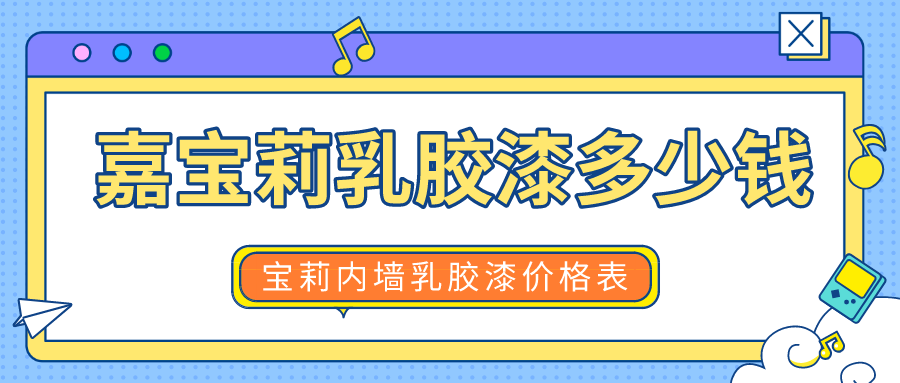 嘉宝莉乳胶漆多少钱一桶,嘉宝莉内墙乳胶漆价格表