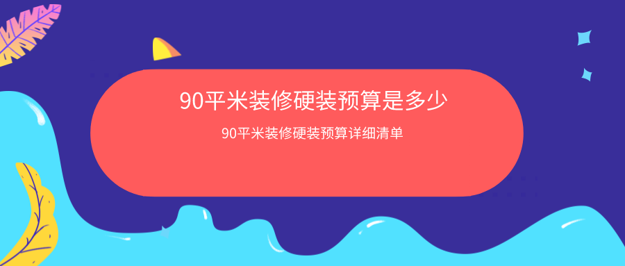 90平米装修硬装预算,90平米选硬装好还是软装好