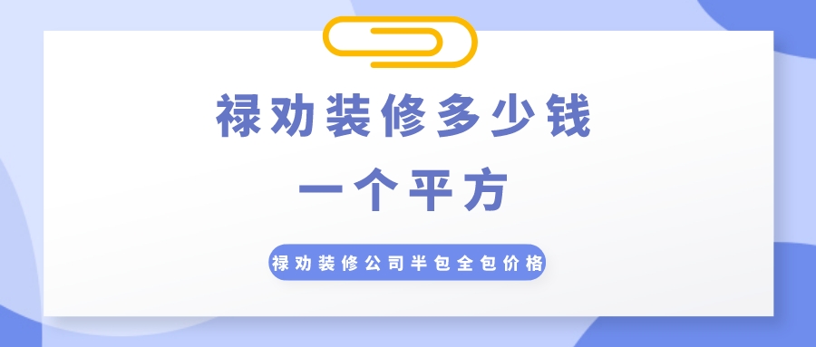 禄劝装修多少钱一个平方_禄劝装修公司半包全包价格