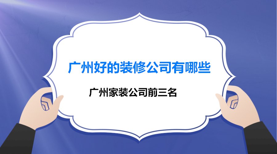 广州好的装修公司有哪些，广州家装公司前三名