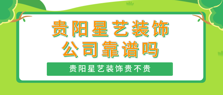 贵阳星艺装饰公司靠谱吗，贵阳星艺装修公司价格贵吗