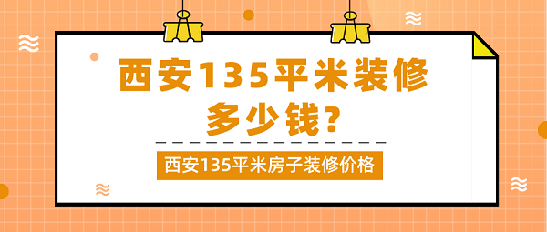 西安135平米装修多少钱?西安135平米房子装修价格