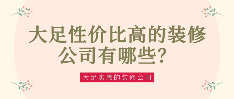 大足性价比高的装修公司有哪些？大足实惠的装修公司