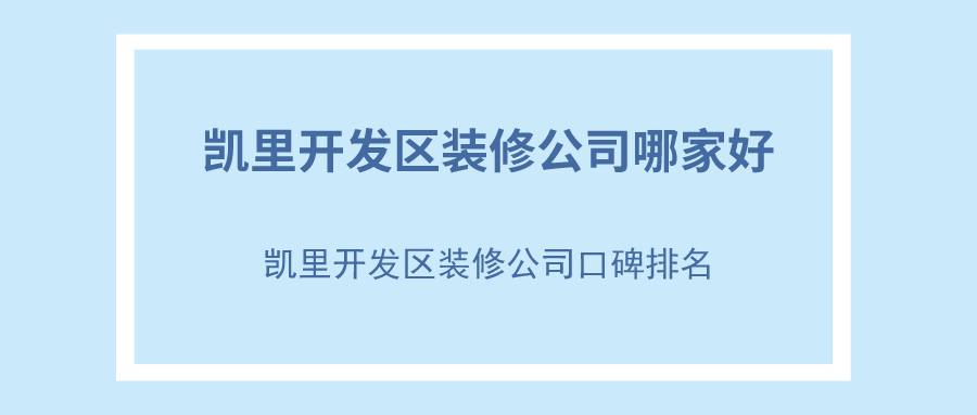 凯里开发区装修公司哪家好？凯里开发区装修公司口碑排名