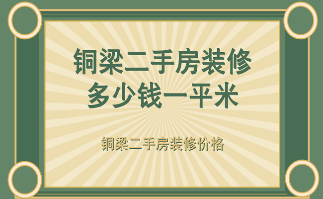 铜梁二手房装修多少钱一平米？铜梁二手房装修价格
