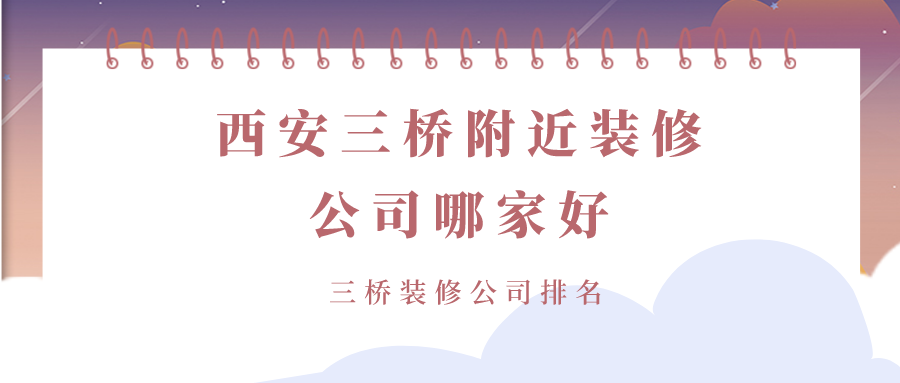 西安三桥附近装修公司哪家好_三桥装修公司排名