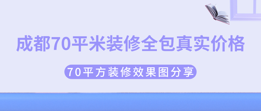 成都70平米装修全包真实价格，70平方装修效果图分享
