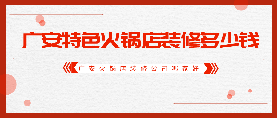 广安特色火锅店装修多少钱，广安火锅店装修公司哪家好