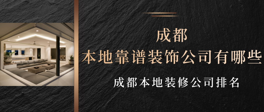 成都本地靠谱装饰公司有哪些？成都本地装修公司排名