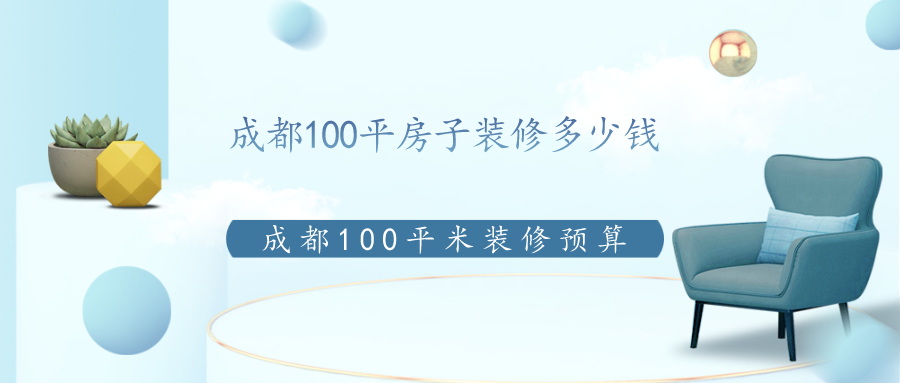 成都100平房子装修多少钱?成都100平米装修预算