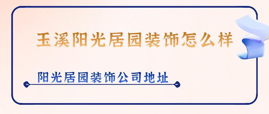 玉溪阳光居园装饰公司怎么样?阳光居园装饰口碑好不好