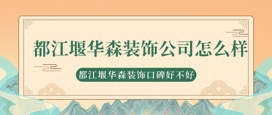 都江堰华森装饰公司怎么样_都江堰华森装饰口碑好不好
