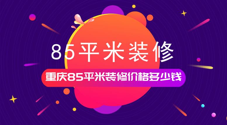 重庆85平米装修价格多少钱？重庆85平米装修效果图