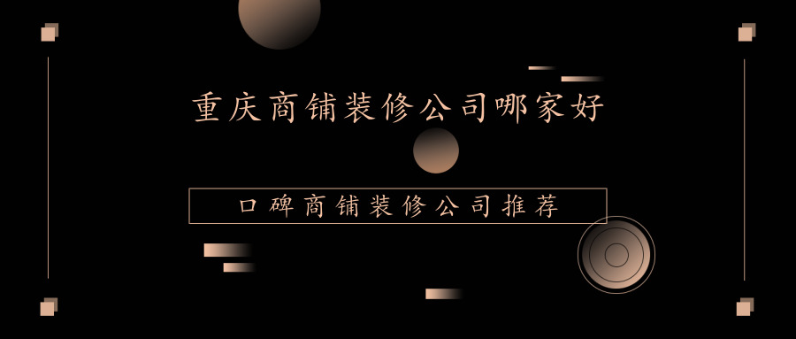 重庆商铺装修公司哪家好？口碑商铺装修公司推荐