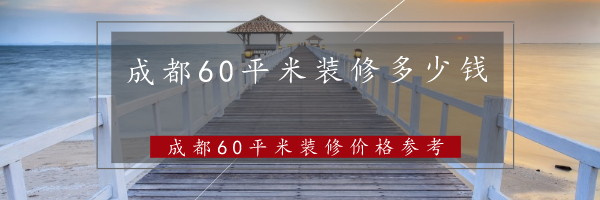 成都60平米装修多少钱?成都60平米装修价格参考