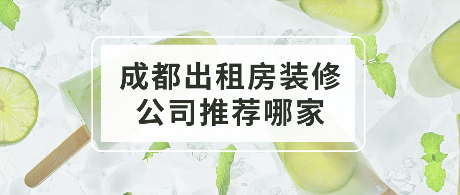 成都出租房装修公司推荐哪家？成都出租房装修公司哪些比较出名