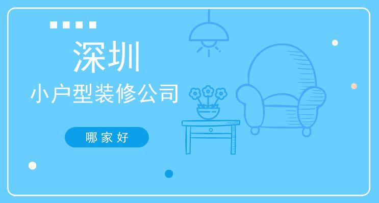 深圳小户型装修公司哪家好？哪家性价比高？