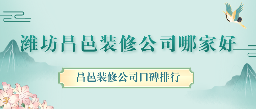 潍坊昌邑装修公司哪家好，昌邑装修公司口碑排行