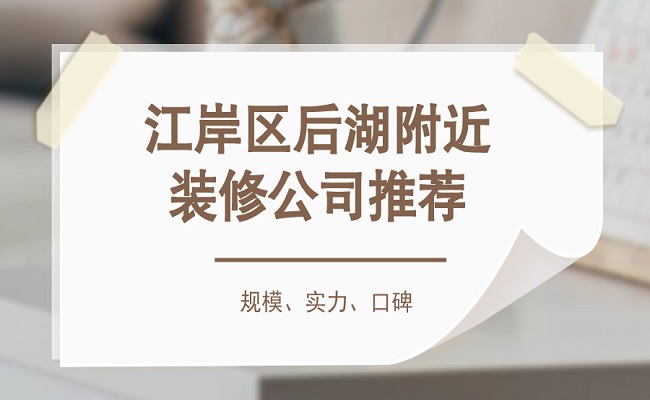 江岸区后湖附近装修公司推荐（含价格）