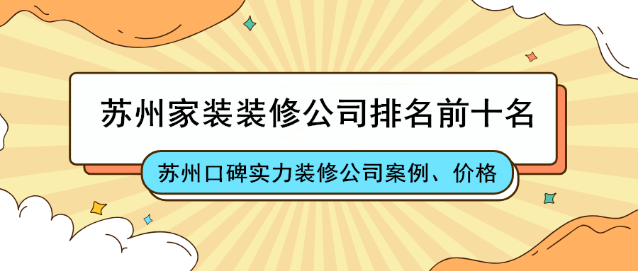 2023苏州家装装修公司排名口碑实力前十名（内含报价）