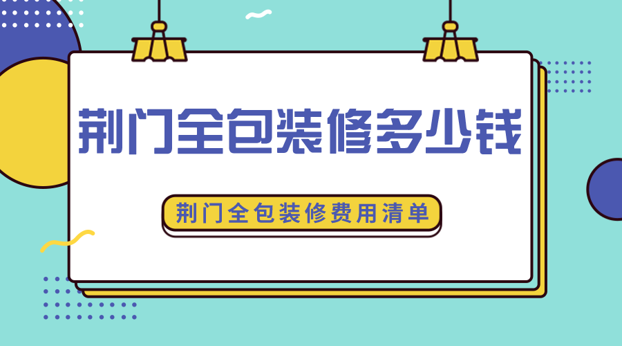 荆门全包装修多少钱？荆门全包装修费用清单