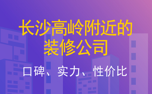 长沙高岭附近的装修公司哪家好